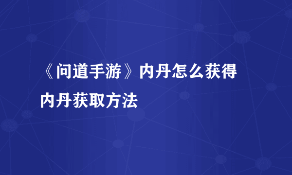 《问道手游》内丹怎么获得 内丹获取方法