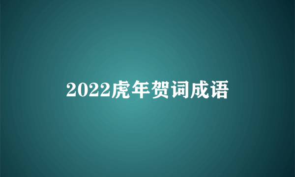 2022虎年贺词成语