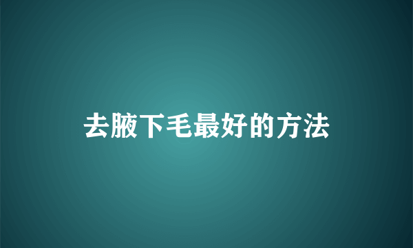 去腋下毛最好的方法