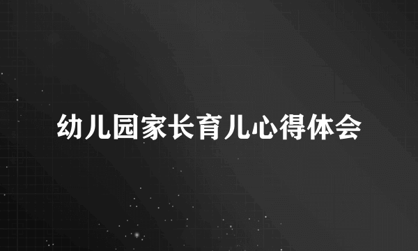 幼儿园家长育儿心得体会