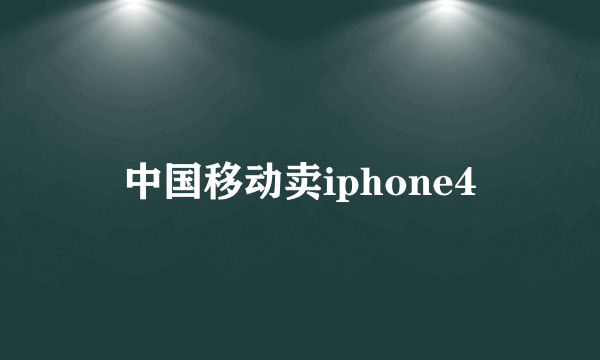 中国移动卖iphone4