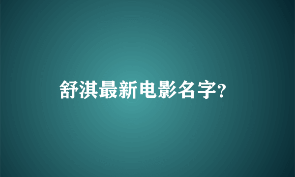 舒淇最新电影名字？