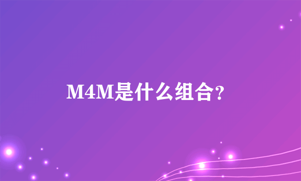 M4M是什么组合？