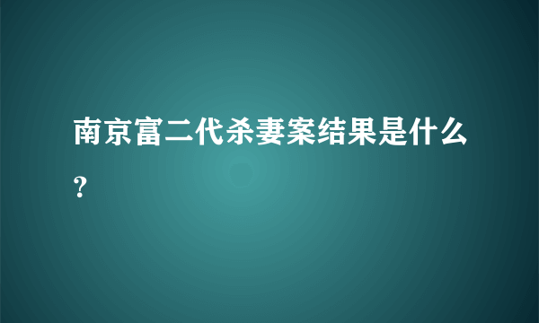 南京富二代杀妻案结果是什么？