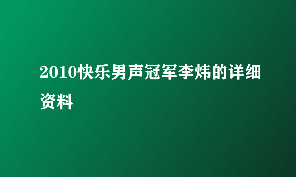 2010快乐男声冠军李炜的详细资料