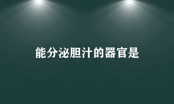 能分泌胆汁的器官是