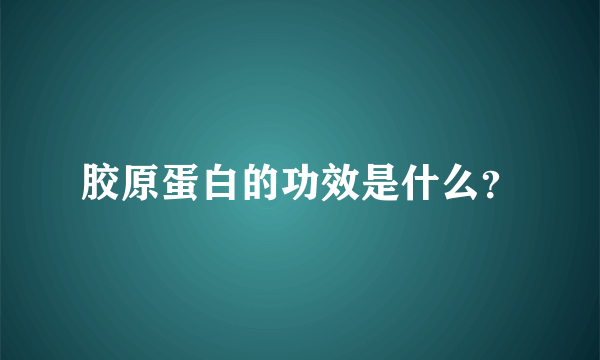 胶原蛋白的功效是什么？