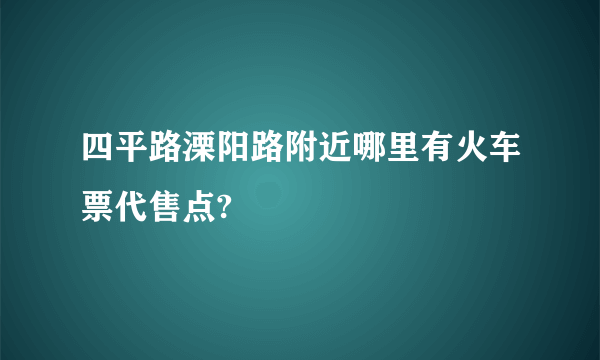 四平路溧阳路附近哪里有火车票代售点?