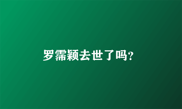 罗霈颖去世了吗？