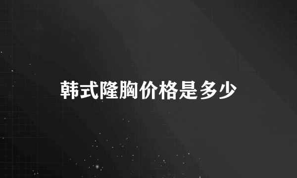 韩式隆胸价格是多少