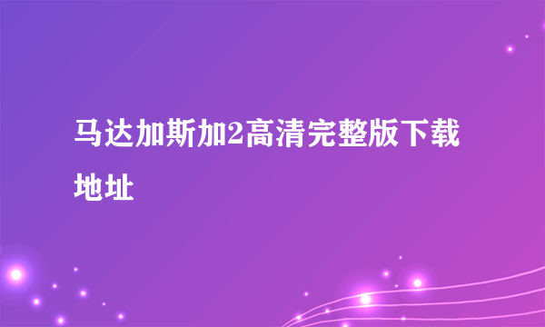 马达加斯加2高清完整版下载地址