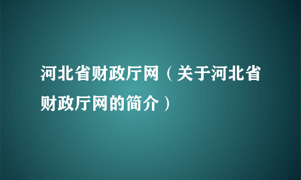 河北省财政厅网（关于河北省财政厅网的简介）