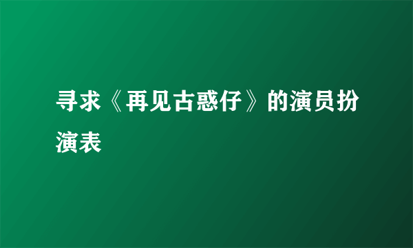 寻求《再见古惑仔》的演员扮演表