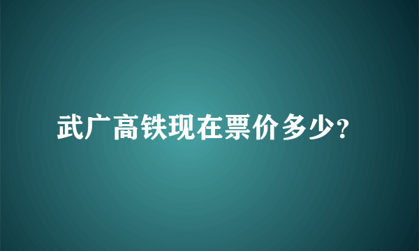 武广高铁现在票价多少？