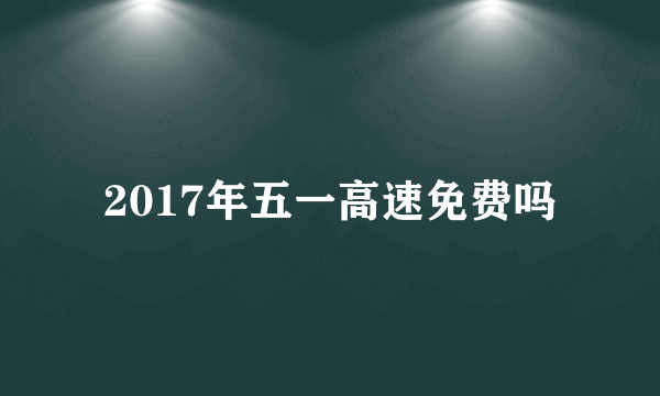 2017年五一高速免费吗