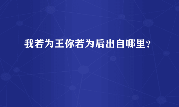 我若为王你若为后出自哪里？