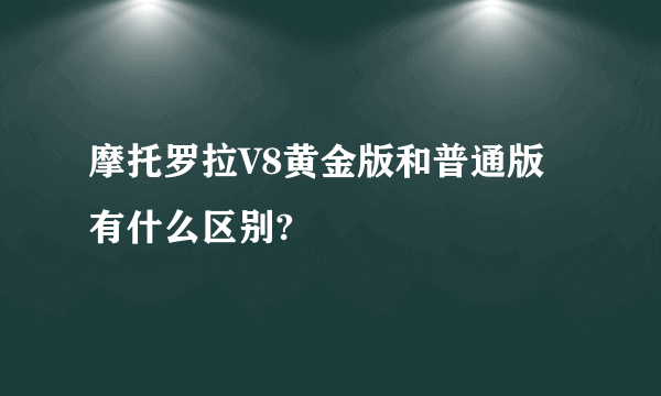 摩托罗拉V8黄金版和普通版有什么区别?