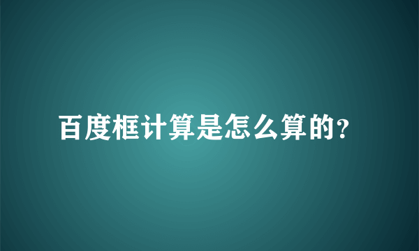 百度框计算是怎么算的？