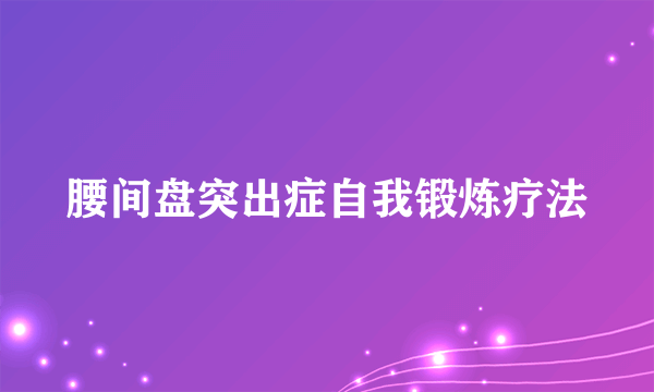 腰间盘突出症自我锻炼疗法