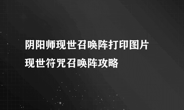 阴阳师现世召唤阵打印图片 现世符咒召唤阵攻略