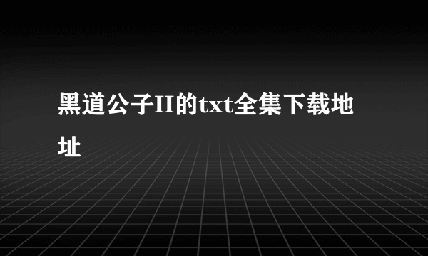 黑道公子II的txt全集下载地址