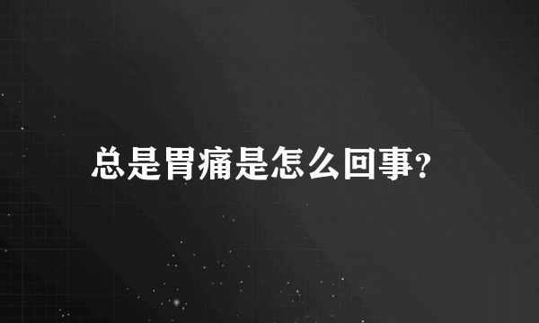 总是胃痛是怎么回事？