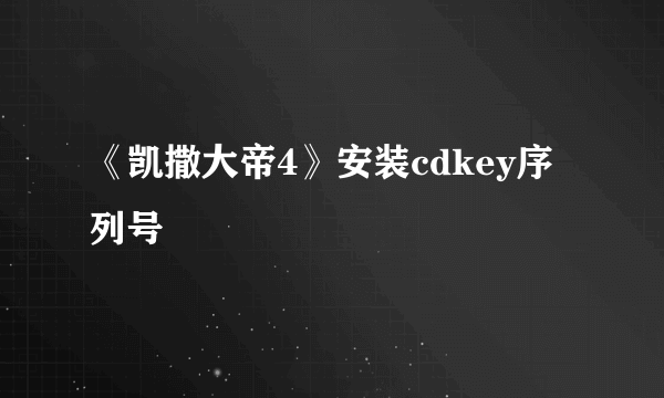 《凯撒大帝4》安装cdkey序列号