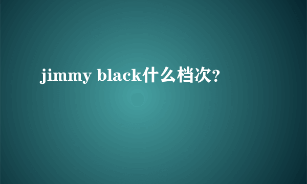 jimmy black什么档次？