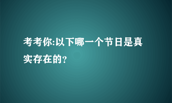 考考你:以下哪一个节日是真实存在的？