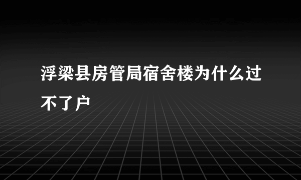 浮梁县房管局宿舍楼为什么过不了户