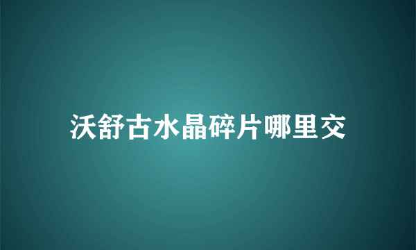 沃舒古水晶碎片哪里交