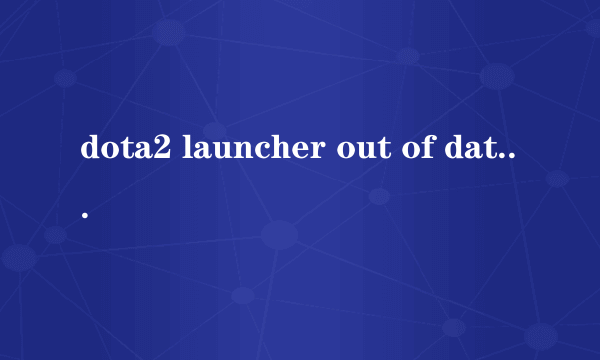 dota2 launcher out of date问题解决方法