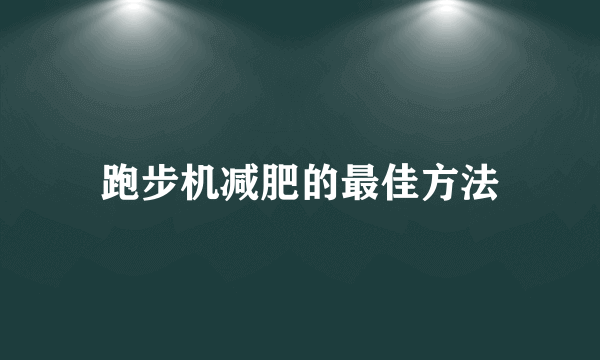 跑步机减肥的最佳方法