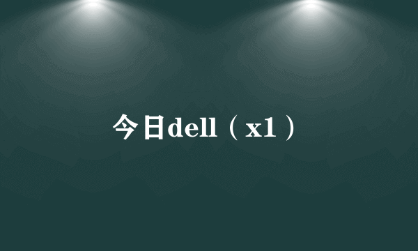 今日dell（x1）