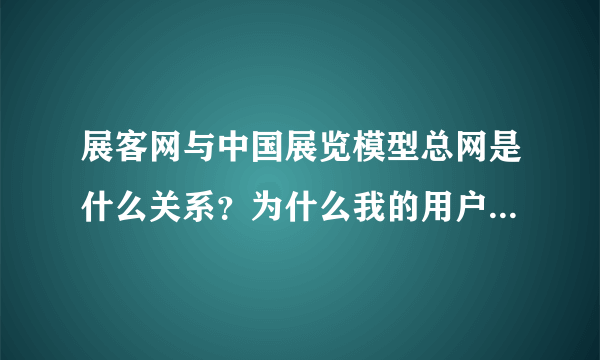 展客网与中国展览模型总网是什么关系？为什么我的用户名在两个网站都可以登录？