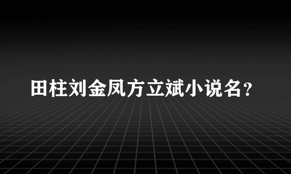 田柱刘金凤方立斌小说名？