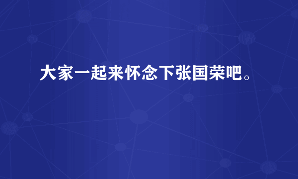 大家一起来怀念下张国荣吧。