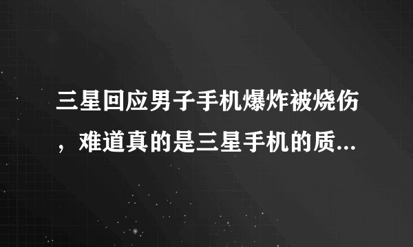 三星回应男子手机爆炸被烧伤，难道真的是三星手机的质量问题？