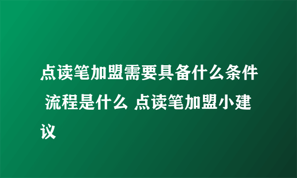 点读笔加盟需要具备什么条件 流程是什么 点读笔加盟小建议