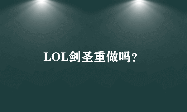 LOL剑圣重做吗？