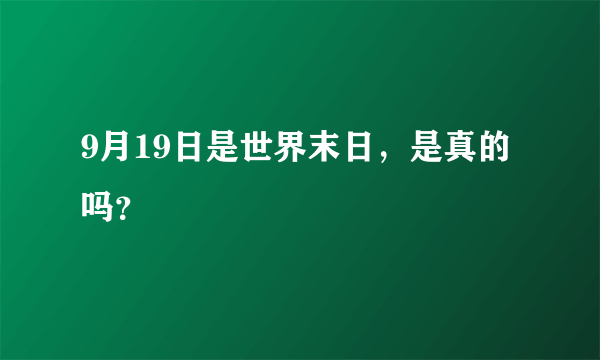 9月19日是世界末日，是真的吗？