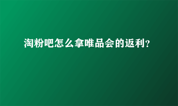 淘粉吧怎么拿唯品会的返利？