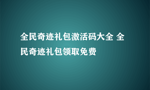 全民奇迹礼包激活码大全 全民奇迹礼包领取免费