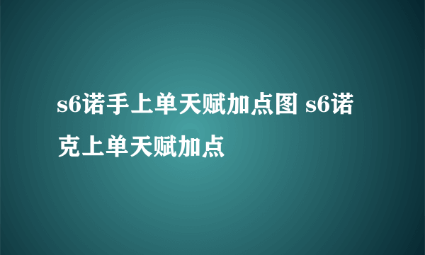 s6诺手上单天赋加点图 s6诺克上单天赋加点