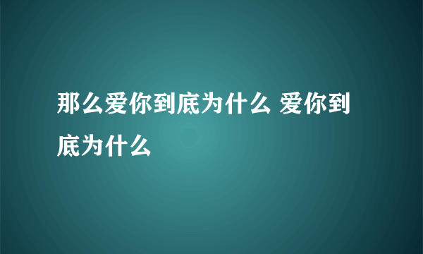 那么爱你到底为什么 爱你到底为什么