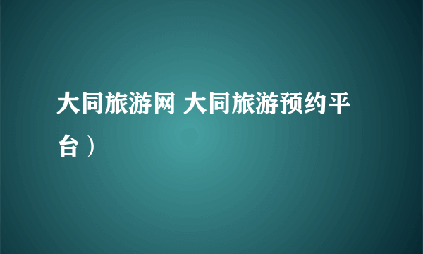 大同旅游网 大同旅游预约平台）