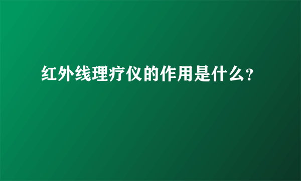 红外线理疗仪的作用是什么？