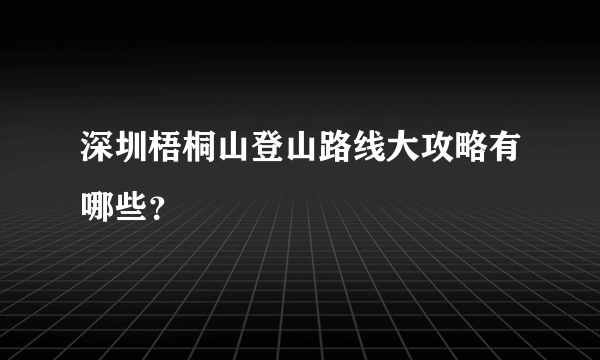 深圳梧桐山登山路线大攻略有哪些？