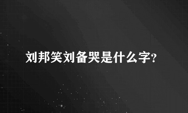 刘邦笑刘备哭是什么字？