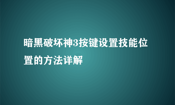 暗黑破坏神3按键设置技能位置的方法详解